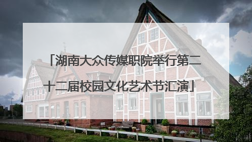湖南大众传媒职院举行第二十二届校园文化艺术节汇演