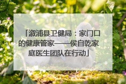 溆浦县卫健局：家门口的健康管家——侯自乾家庭医生团队在行动