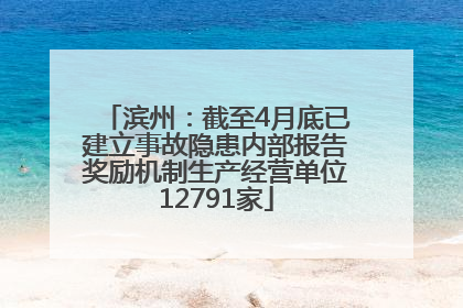 滨州：截至4月底已建立事故隐患内部报告奖励机制生产经营单位12791家