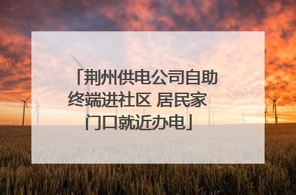 荆州供电公司自助终端进社区 居民家门口就近办电