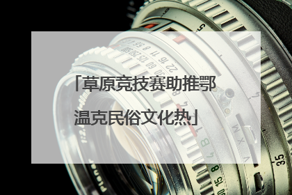 草原竞技赛助推鄂温克民俗文化热