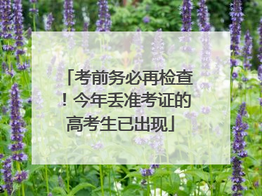 考前务必再检查！今年丢准考证的高考生已出现