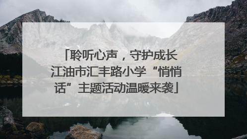聆听心声，守护成长 江油市汇丰路小学“悄悄话”主题活动温暖来袭