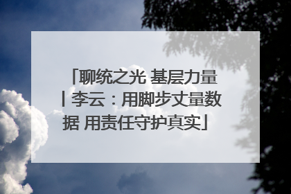 聊统之光 基层力量丨李云：用脚步丈量数据 用责任守护真实