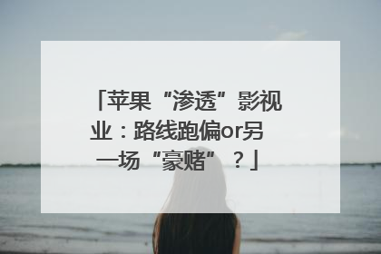 苹果“渗透”影视业：路线跑偏or另一场“豪赌”？