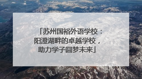 苏州国裕外语学校：阳澄湖畔的卓越学校，助力学子圆梦未来