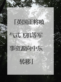 英国正将喷气式飞机等军事资源向中东转移