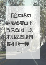 追星成功！鹿晗晒与山下智久合照，原来明星看见偶像和我一样……