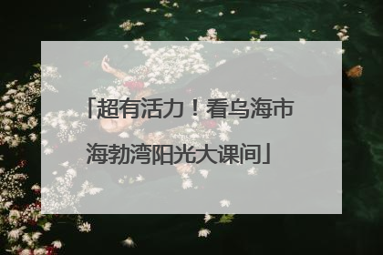 超有活力！看乌海市海勃湾阳光大课间