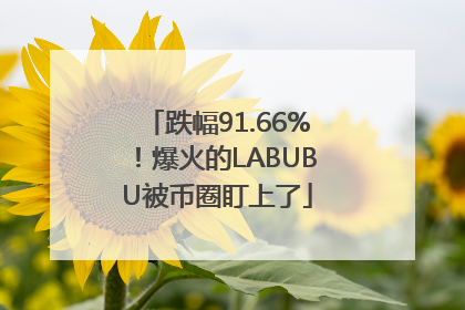 跌幅91.66%！爆火的LABUBU被币圈盯上了