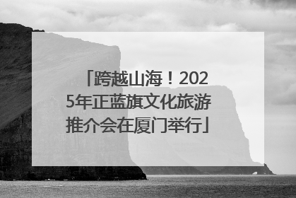 跨越山海！2025年正蓝旗文化旅游推介会在厦门举行