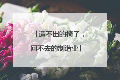 造不出的椅子，回不去的制造业