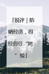 锐评｜防晒经济，得经得住“烤”验