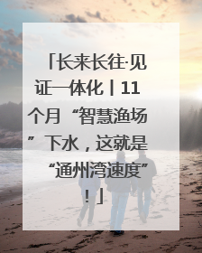 长来长往·见证一体化丨11个月“智慧渔场”下水，这就是“通州湾速度”！