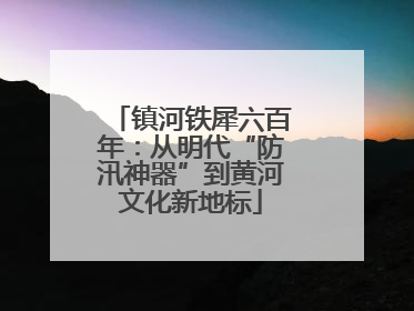 镇河铁犀六百年:从明代“防汛神器”到黄河文化新地标
