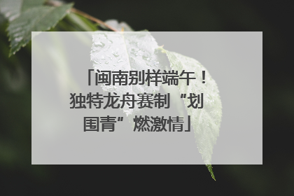闽南别样端午！独特龙舟赛制“划围青”燃激情