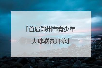 首届郑州市青少年三大球联赛开幕