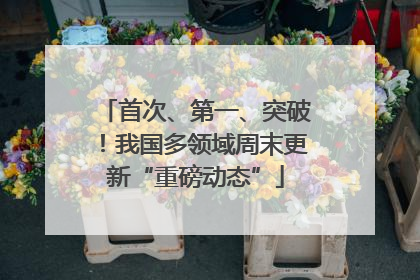 首次、第一、突破！我国多领域周末更新“重磅动态”