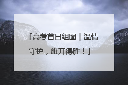 高考首日组图｜温情守护，旗开得胜！