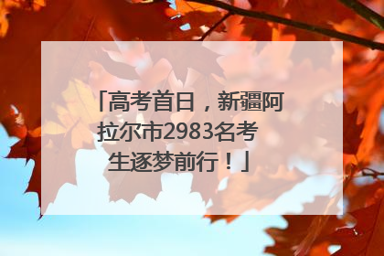 高考首日，新疆阿拉尔市2983名考生逐梦前行！