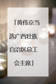 黄伟京当选广西壮族自治区总工会主席