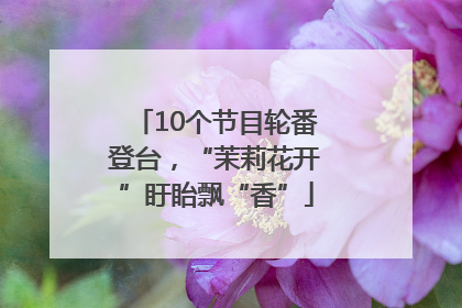 10个节目轮番登台，“茉莉花开”盱眙飘“香”