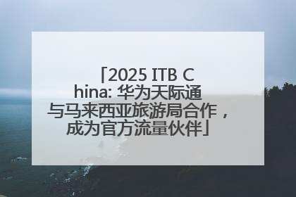 2025 ITB China: 华为天际通与马来西亚旅游局合作，成为官方流量伙伴