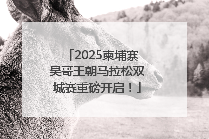 2025柬埔寨吴哥王朝马拉松双城赛重磅开启！