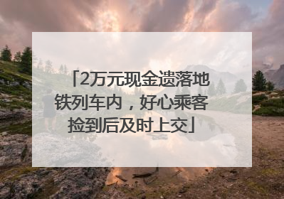 2万元现金遗落地铁列车内，好心乘客捡到后及时上交