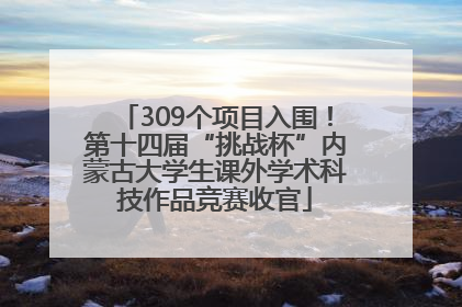 309个项目入围！第十四届“挑战杯”内蒙古大学生课外学术科技作品竞赛收官