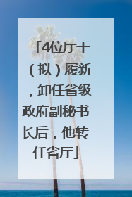 4位厅干（拟）履新，卸任省级政府副秘书长后，他转任省厅