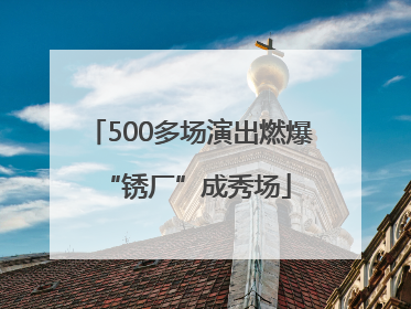 500多场演出燃爆 “锈厂”成秀场