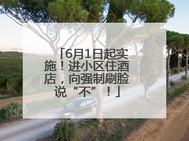 6月1日起实施！进小区住酒店，向强制刷脸说“不”！