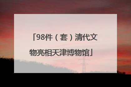 98件（套）清代文物亮相天津博物馆