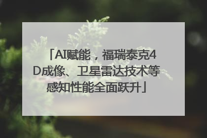AI赋能，福瑞泰克4D成像、卫星雷达技术等感知性能全面跃升