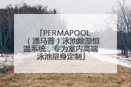 PERMAPOOL（潘马普）泳池除湿恒温系统，专为室内高端泳池量身定制