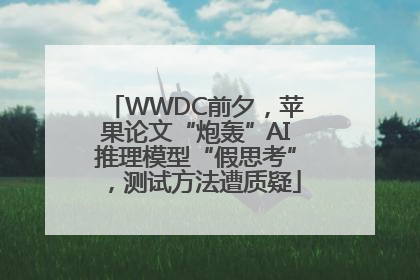 WWDC前夕，苹果论文“炮轰”AI推理模型“假思考”，测试方法遭质疑